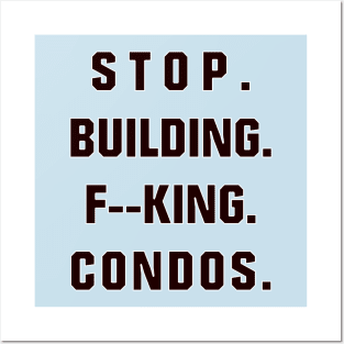 Stop Building F--king Condos Posters and Art